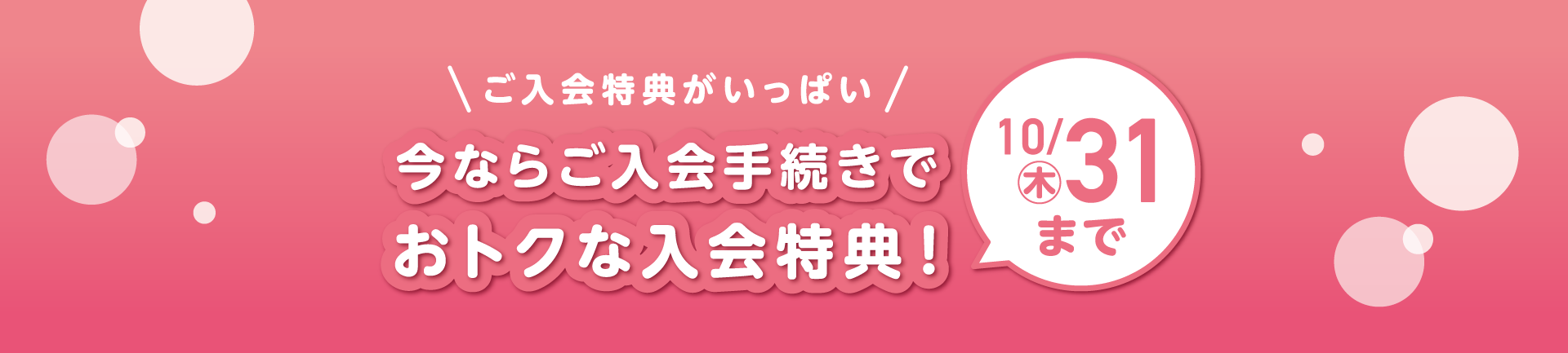 今ならご入会手続きでおトクな入会特典！