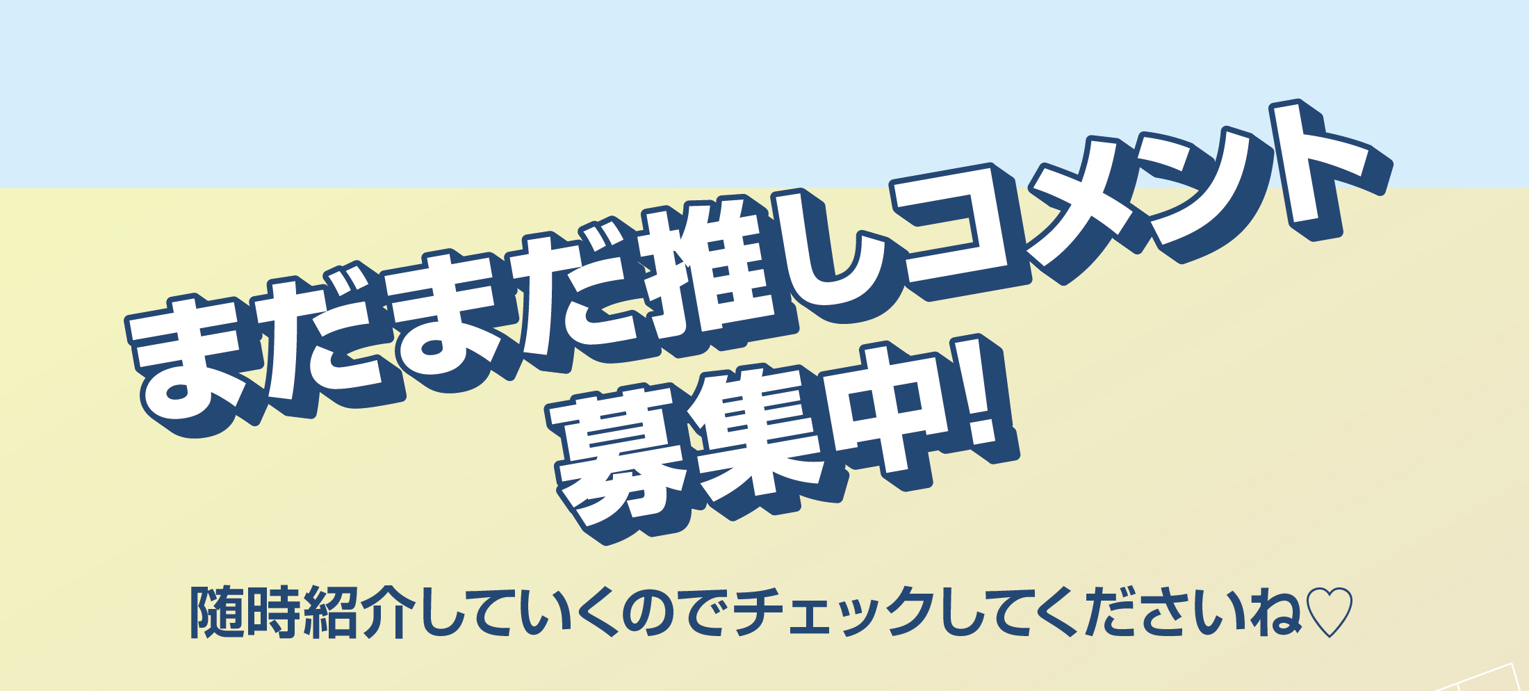 まだまだ推しコメント募集中!